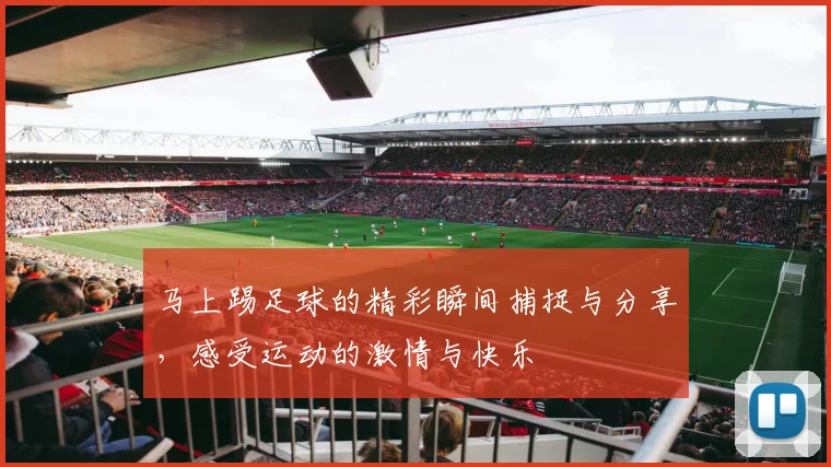 马上踢足球的精彩瞬间捕捉与分享，感受运动的激情与快乐